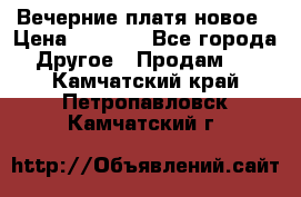 Вечерние платя новое › Цена ­ 3 000 - Все города Другое » Продам   . Камчатский край,Петропавловск-Камчатский г.